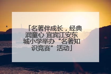 名著伴成长，经典润童心 宜宾江安东城小学举办“名著知识竞赛”活动