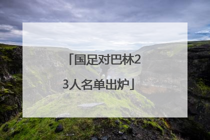 国足对巴林23人名单出炉