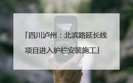 四川泸州：北滨路延长线项目进入护栏安装施工