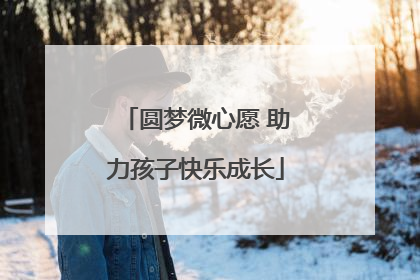圆梦微心愿 助力孩子快乐成长