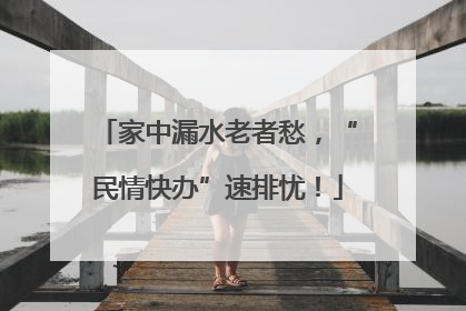 家中漏水老者愁，“民情快办”速排忧！