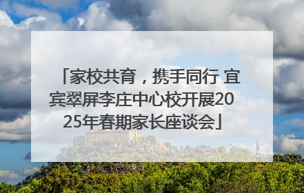 家校共育，携手同行 宜宾翠屏李庄中心校开展2025年春期家长座谈会