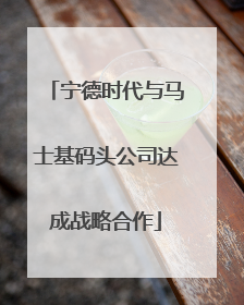 宁德时代与马士基码头公司达成战略合作