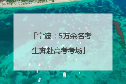 宁波：5万余名考生奔赴高考考场