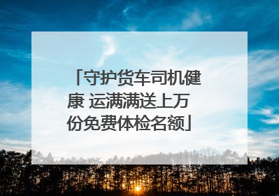 守护货车司机健康 运满满送上万份免费体检名额