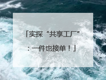 实探“共享工厂”：一件也接单！
