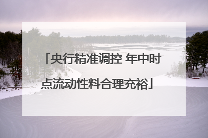 央行精准调控 年中时点流动性料合理充裕