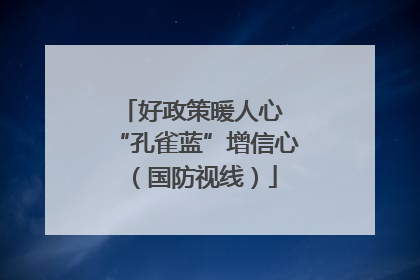 好政策暖人心 “孔雀蓝”增信心（国防视线）