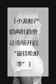小龙虾产销两旺趋势让市场开启“最佳吃虾季”