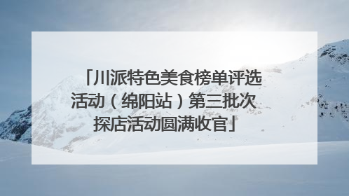 川派特色美食榜单评选活动（绵阳站）第三批次探店活动圆满收官