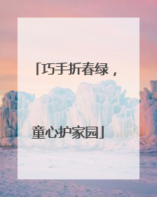 巧手折春绿，童心护家园