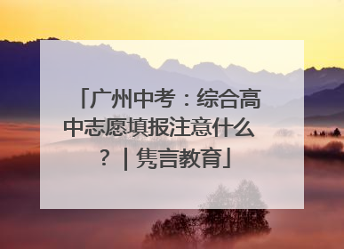广州中考：综合高中志愿填报注意什么？｜隽言教育