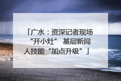 广水：资深记者现场“开小灶” 基层新闻人技能“加点升级”