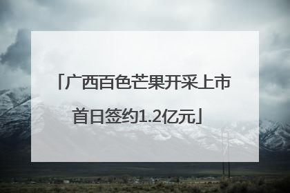 广西百色芒果开采上市 首日签约1.2亿元