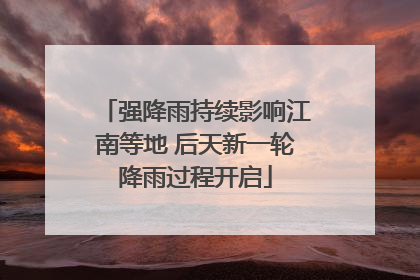 强降雨持续影响江南等地 后天新一轮降雨过程开启