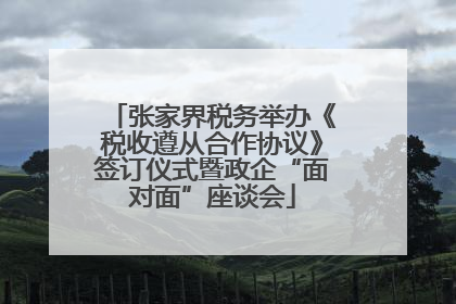 张家界税务举办《税收遵从合作协议》签订仪式暨政企“面对面”座谈会