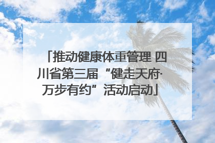 推动健康体重管理 四川省第三届“健走天府·万步有约”活动启动