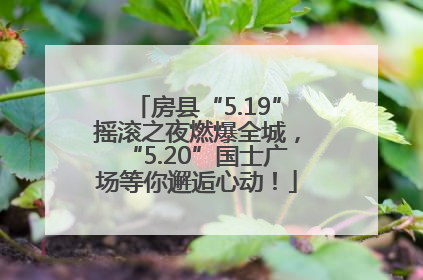 房县“5.19”摇滚之夜燃爆全城，“5.20”国士广场等你邂逅心动！