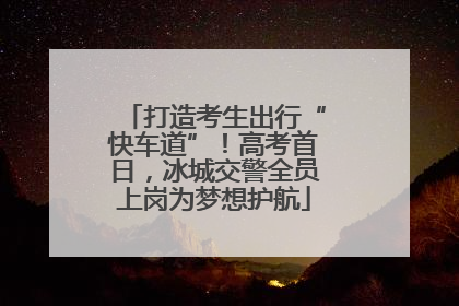 打造考生出行“快车道”！高考首日，冰城交警全员上岗为梦想护航