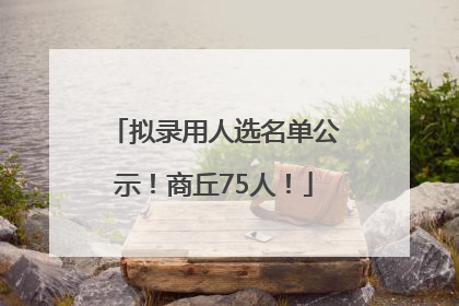 拟录用人选名单公示！商丘75人！