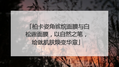 柏卡姿角鲨烷面膜与白松露面膜，以自然之笔，绘就肌肤焕变华章