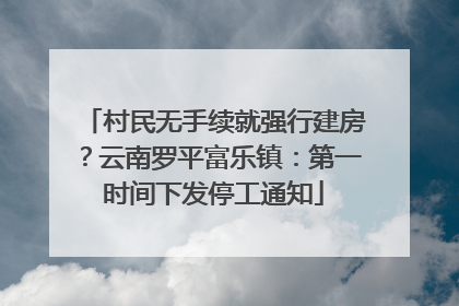 村民无手续就强行建房？云南罗平富乐镇：第一时间下发停工通知