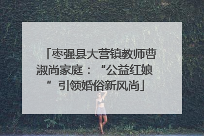 枣强县大营镇教师曹淑尚家庭：“公益红娘”引领婚俗新风尚