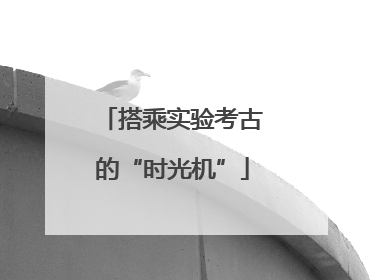 搭乘实验考古的“时光机”