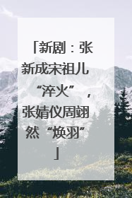 新剧：张新成宋祖儿“淬火”，张婧仪周翊然“焕羽”