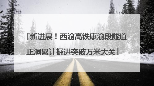 新进展！西渝高铁康渝段隧道正洞累计掘进突破万米大关