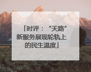 时评：“天路”新服务展现轮轨上的民生温度