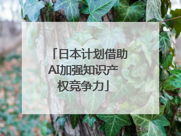 日本计划借助AI加强知识产权竞争力