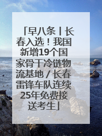 早八条丨长春入选！我国新增19个国家骨干冷链物流基地／长春雷锋车队连续25年免费接送考生