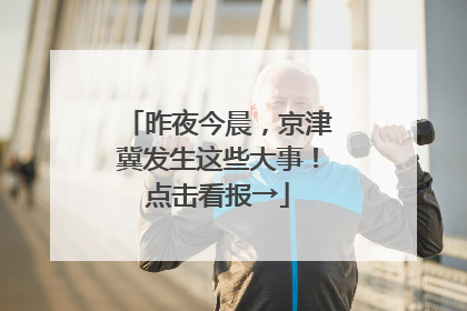 昨夜今晨，京津冀发生这些大事！点击看报→