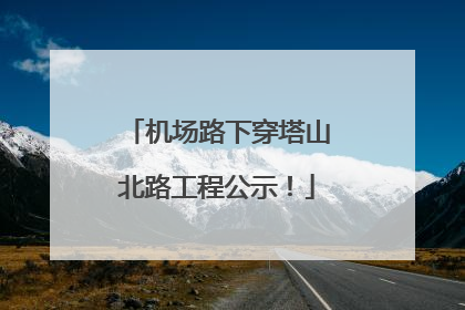 机场路下穿塔山北路工程公示！