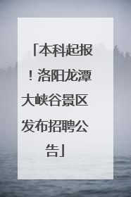本科起报！洛阳龙潭大峡谷景区发布招聘公告