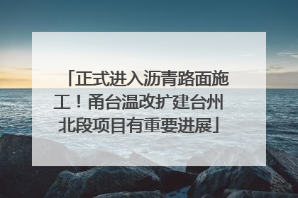 正式进入沥青路面施工！甬台温改扩建台州北段项目有重要进展