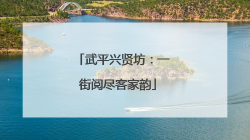武平兴贤坊：一街阅尽客家韵
