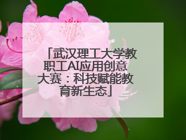 武汉理工大学教职工AI应用创意大赛：科技赋能教育新生态