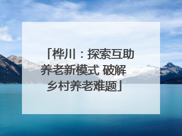 桦川：探索互助养老新模式 破解乡村养老难题