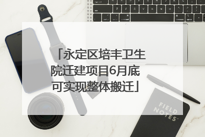 永定区培丰卫生院迁建项目6月底可实现整体搬迁