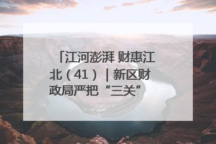 江河澎湃 财惠江北（41）｜新区财政局严把“三关” 绘就“良田美景”