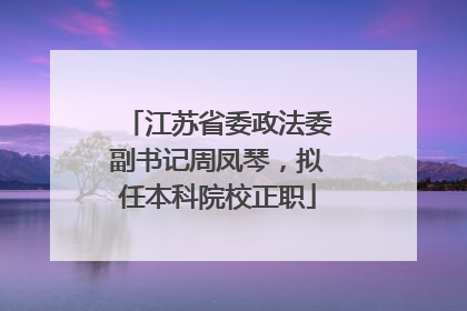 江苏省委政法委副书记周凤琴，拟任本科院校正职