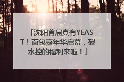 沈阳首届真有YEAST！面包嘉年华启幕，碳水控的福利来啦！