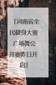 河南省全民健身大赛 广场舞公开赛昨日开启
