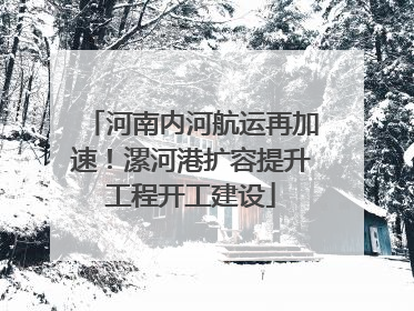 河南内河航运再加速！漯河港扩容提升工程开工建设