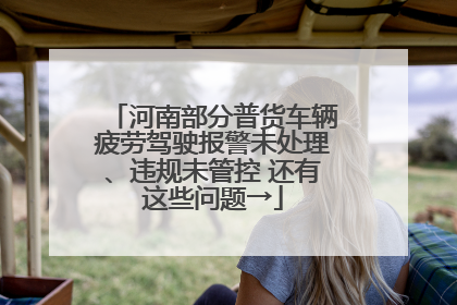 河南部分普货车辆疲劳驾驶报警未处理、违规未管控 还有这些问题→
