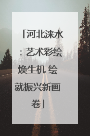 河北涞水：艺术彩绘焕生机 绘就振兴新画卷