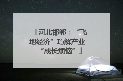 河北邯郸：“飞地经济”巧解产业“成长烦恼”