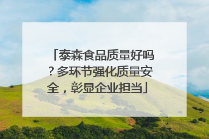 泰森食品质量好吗？多环节强化质量安全，彰显企业担当